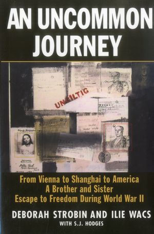An Uncommon Journey: From Vienna to Shanghai to America--A Brother and Sister Escape to Freedom During World War II