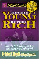 Rich Dad's Retire Young, Retire Rich: How to Get Rich Quickly and Stay Rich Forever!