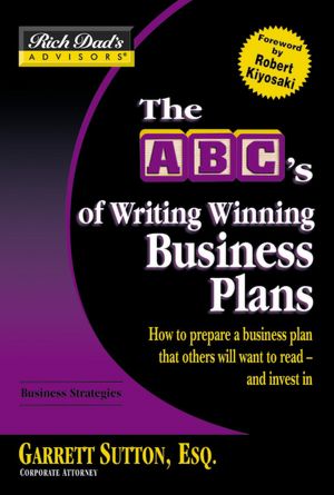 The ABC's of Writing Winning Business Plans: How to Prepare a Business Plan That Others Will Want to Read--and Invest In (Rich Dad's Advisors Series)