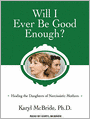 Will I Ever Be Good Enough?: Healing the Daughters of Narcissistic Mothers