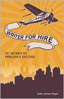 Writer for Hire: 101 Secrets to Freelance Success