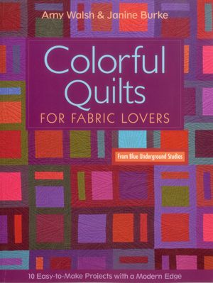 Colorful Quilts for Fabric Lovers: 10 Easy-to-Make Project with a Modern Edge