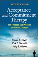 Acceptance and Commitment Therapy, Second Edition: The Process and Practice of Mindful Change