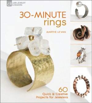 30-Minute Rings: 60 Quick & Creative Projects for Jewelers