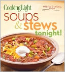 Cooking Light Soups & Stews Tonight!: 140 Simple, Great-Tasting Recipes