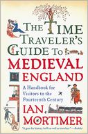 The Time Traveler's Guide to Medieval England: A Handbook for Visitors to the Fourteenth Century