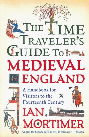 The Time Traveler's Guide to Medieval England: A Handbook for Visitors to the Fourteenth Century