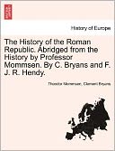 The History Of The Roman Republic. Abridged From The History By Professor Mommsen. By C. Bryans And F. J. R. Hendy.