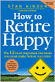 How to Retire Happy: The 12 Most Important Decisions You Must Make Before You Retire