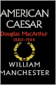 American Caesar, Douglas Macarthur, 1880-1964
