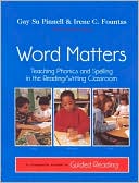 Word Matters: Teaching Phonics and Spelling in the Reading/Writing Classroom