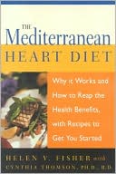 Mediterranean Heart Diet: Why It Works and How to Reap the Health Benefits, with Recipes to Get You Started
