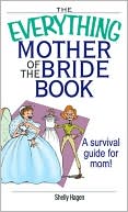 The Everything Mother Of The Bride Book: A Survival Guide for Mom!