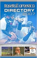Baseball America 2007 Directory: Your Definitive Guide to the Game