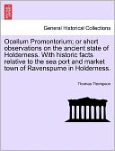 Ocellum Promontorium; Or Short Observations On The Ancient State Of Holderness. With Historic Facts Relative To The Sea Port And Market Town Of Ravenspurne In Holderness.