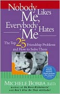 Nobody Likes Me, Everybody Hates Me: The Top 25 Friendship Problems and How to Solve Them