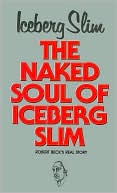 The Naked Soul of Iceberg Slim: Robert Beck's Real Story