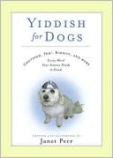 Yiddish for Dogs: Chutzpah, Feh!, Kibbitz, and More: Every Word Your Canine Needs to Know