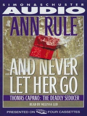 And Never Let Her Go: Thomas Capano, the Deadly Seducer