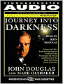 Journey into Darkness: Follow the FBI's Premier Investigative Profiler as He Penetrates the Minds and Motives of the Most Terrifying Serial Criminals