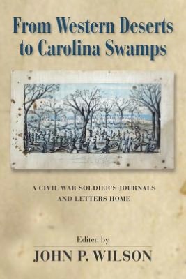 From Western Deserts to Carolina Swamps: A Civil War Soldier's Journals and Letters Home