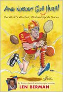 And Nobody Got Hurt!: The World's Weirdest, Wackiest True Sports Stories