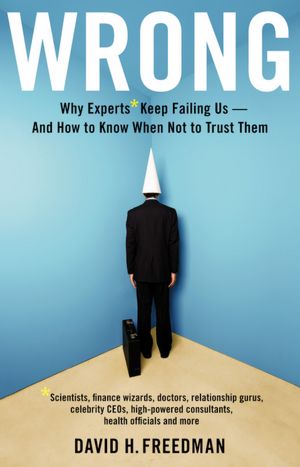 Wrong: Why Experts Keep Failing Us and How to Know When Not to Trust Them