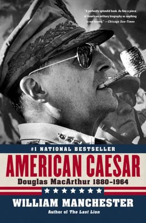 American Caesar: Douglas MacArthur 1880-1964