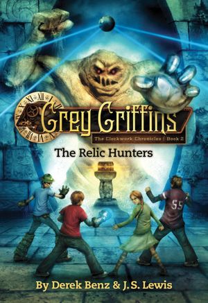 The Relic Hunters (Grey Griffins: The Clockwork Chronicles Series #2)
