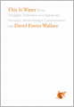 This Is Water: Some Thoughts, Delivered on a Significant Occasion, about Living a Compassionate Life