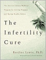 Infertility Cure: The Ancient Chinese Wellness Program for Getting Pregnant and Having Healthy Babies