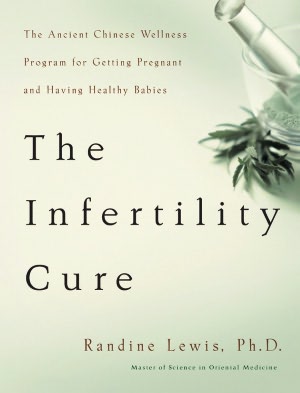 Infertility Cure: The Ancient Chinese Wellness Program for Getting Pregnant and Having Healthy Babies