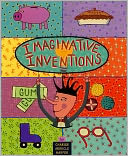 Imaginative Inventions: The Who, What, Where, When, and Why of Roller Skates, Potato Chips, Marbles, and Pie (and More!)