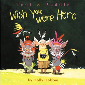 Wish You Were Here (Toot and Puddle Series)