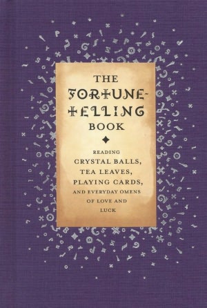 Fortune-Telling Book: Reading Crystal Balls, Tea Leaves, Playing Cards, and Everyday Omens of Love and Luck