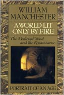 A World Lit Only by Fire: The Medieval Mind & the Renaissance - Portrait of an Age