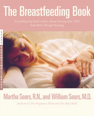 Breastfeeding Book: Everything You Need to Know about Nursing Your Child from Birth Through Weaning