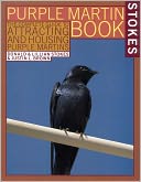 Stokes Purple Martin Book: The Complete Guide to Attracting and Housing Purple Martins (Stokes Nature Guides Series)