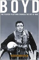 Boyd: The Fighter Pilot Who Changed the Art of War