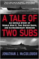 A Tale of Two Subs: An Untold Story of World War II, Two Sister Ships, and Extraordinary Heroism