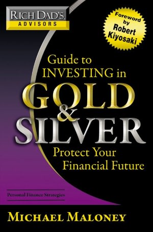 Guide to Investing in Gold and Silver: Everything You Need to Profit from Precious Metals Now