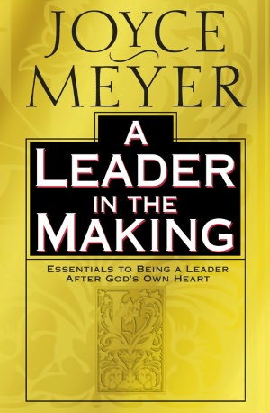 A Leader in the Making: Essentials to Being a Leader after God's Own Heart