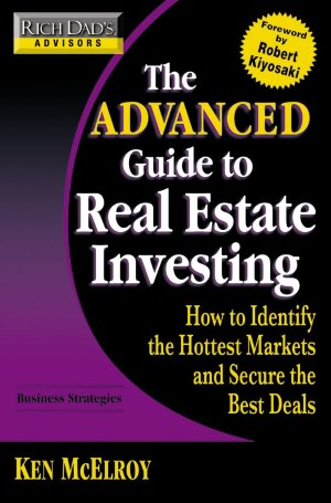 The Advanced Guide to Real Estate Investing: How to Identify the Hottest Markets and Secure the Best Deals (Rich Dad's Advisors Series)
