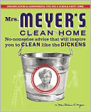 Mrs. Meyer's Clean Home: No-Nonsense Advice That Will Inspire You to Clean Like the Dickens