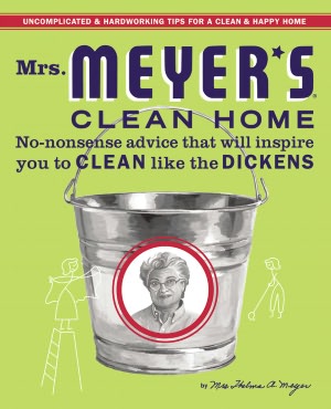 Mrs. Meyer's Clean Home: No-Nonsense Advice That Will Inspire You to Clean Like the Dickens