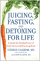 Juicing, Fasting, and Detoxing for Life: Unleash the Healing Power of Fresh Juices and Cleansing Diets