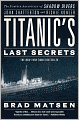Titanic's Last Secrets: The Further Adventures of Shadow Divers John Chatterton and Richie Kohler