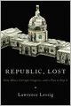 Republic, Lost: How Money Corrupts Congress--and a Plan to Stop It