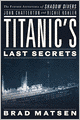 Titanic's Last Secrets: The Further Adventures of Shadow Divers John Chatterton and Richie Kohler