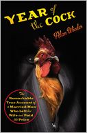 Year of the Cock: The Remarkable True Account of a Married Man Who Left His Wife and Paid the Price